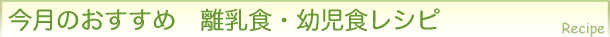 今月のおすすめ　離乳食レシピ